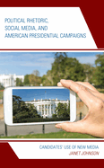 Political Rhetoric, Social Media, and American Presidential Campaigns: Candidates' Use of New Media