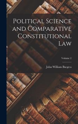 Political Science and Comparative Constitutional Law; Volume 2 - Burgess, John William