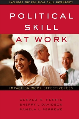 Political Skill at Work: Impact on Work Effectiveness - Ferris, Gerald R, Dr., and Davidson, Sherry L, and Perrewe, Pamela L