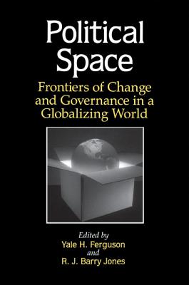 Political Space: Frontiers of Change and Governance in a Globalizing World - Ferguson, Yale H (Editor), and Jones, R J Barry (Editor)