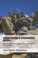 Political Strategy in Unconventional Warfare: Opportunities Lost in Eastern Syria and Preparing for the Future