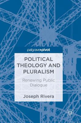 Political Theology and Pluralism: Renewing Public Dialogue - Rivera, Joseph