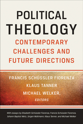 Political Theology: Contemporary Challenges and Future Directions - Fiorenza, Francis Schussler (Editor), and Tanner, Klaus (Editor), and Welker, Michael (Editor)