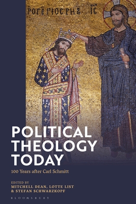 Political Theology Today: 100 Years After Carl Schmitt - Dean, Mitchell (Editor), and List, Lotte (Editor), and Schwarzkopf, Stefan (Editor)