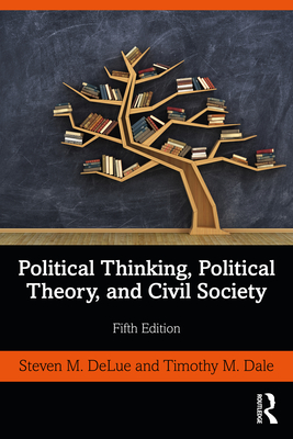 Political Thinking, Political Theory, and Civil Society - DeLue, Steven M., and Dale, Timothy M.