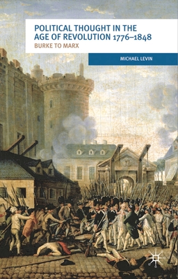 Political Thought in the Age of Revolution 1776-1848: Burke to Marx - Levin, Michael