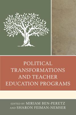 Political Transformations and Teacher Education Programs - Ben-Peretz, Miriam (Editor), and Feiman-Nemser, Sharon (Editor)