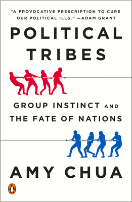 Political Tribes: Group Instinct and the Fate of Nations - Chua, Amy