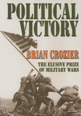 Political Victory: The Elusive Prize of Military Wars - Crozier, Brian (Editor)