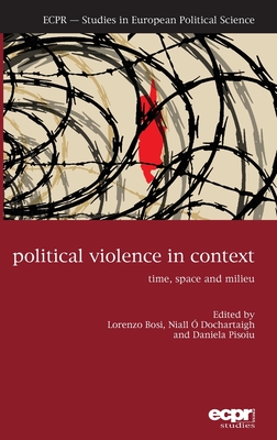 Political Violence in Context: Time, Space and Milieu - Bosi, Lorenzo (Editor), and Dochartaigh, Niall  (Editor), and Pisoiu, Daniela (Editor)