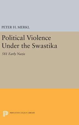 Political Violence Under the Swastika: 581 Early Nazis - Merkl, Peter H.