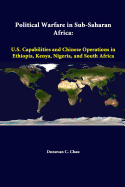 Political Warfare In Sub-Saharan Africa: U.S. Capabilities And Chinese Operations In Ethiopia, Kenya, Nigeria, And South Africa