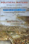 Political Waters: The Long, Dirty, Contentious, Incredibly Expensive But Eventually Triumphant History of Boston Harbor-A Unique Environmental Success Story - Dolin, Eric Jay