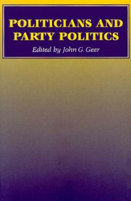 Politicians and Party Politics - Geer, John G, Professor (Editor)