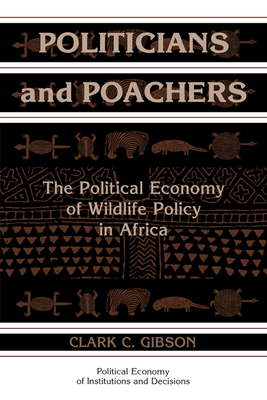 Politicians and Poachers: The Political Economy of Wildlife Policy in Africa - Gibson, Clark C.