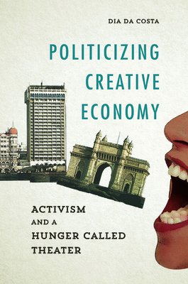 Politicizing Creative Economy: Activism and a Hunger Called Theater - Da Costa, Dia