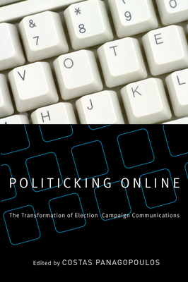 Politicking Online: The Transformation of Election Campaign Communications - Panagopoulos, Costas, Professor (Editor), and Panagopoulos, Costas (Contributions by), and Druckman, James (Contributions by)