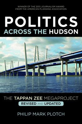 Politics Across the Hudson: The Tappan Zee Megaproject - Plotch, Philip Mark