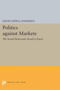 Politics Against Markets: The Social Democratic Road to Power