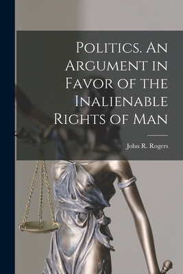 Politics. An Argument in Favor of the Inalienable Rights of Man - Rogers, John R