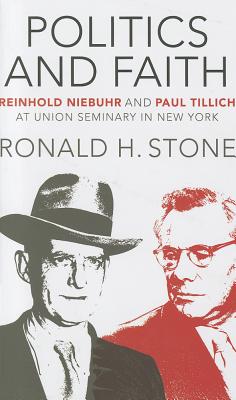 \Politics and Faith: \Reinhold Niebuhr and Paul Tillich at Union Seminary in New York - Stone, Ronald H