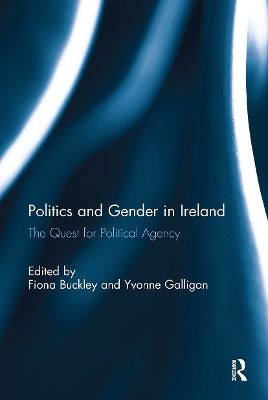 Politics and Gender in Ireland: The Quest for Political Agency - Buckley, Fiona (Editor), and Galligan, Yvonne (Editor)