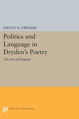 Politics and Language in Dryden's Poetry: The Art of Disguise - Zwicker, Steven N.