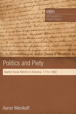 Politics and Piety: Baptist Social Reform in America, 1770-1860 - Menikoff, Aaron