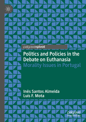 Politics and Policies in the Debate on Euthanasia: Morality Issues in Portugal - Almeida, Ins Santos, and Mota, Lus F.