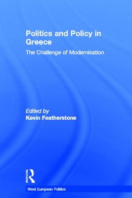 Politics and Policy in Greece: The Challenge of 'Modernisation' - Featherstone, Kevin (Editor)