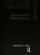 Politics and Policy Making in Education: Explorations in Policy Sociology - Ball, Stephen J, Dr.