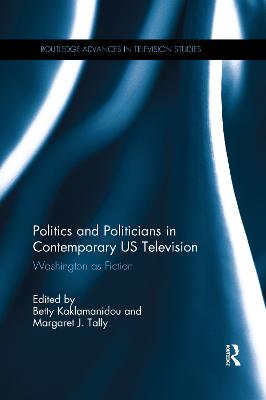 Politics and Politicians in Contemporary US Television: Washington as Fiction - Kaklamanidou, Betty (Editor), and Tally, Margaret (Editor)