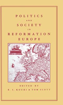 Politics and Society in Reformation Europe - Elton, G. (Editor), and Kouri, E. (Editor), and Scott, T. (Editor)