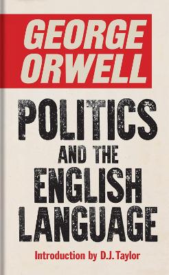 Politics and the English Language - Orwell, George, and Taylor, D.J. (Introduction by)