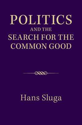 Politics and the Search for the Common Good - Sluga, Hans