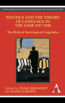 Politics and the Theory of Language in the USSR 1917-1938: The Birth of Sociological Linguistics - Brandist, Craig (Editor), and Chown, Katya (Editor)