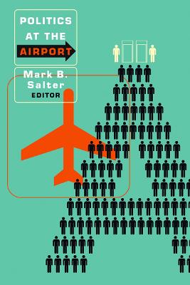 Politics at the Airport - Salter, Mark B (Editor), and Adey, Peter (Contributions by), and Bennett, Colin J (Contributions by)