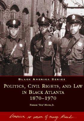 Politics, Civil Rights, and Law in Black Atlanta 1870-1970 - Mason, Herman, Jr.