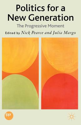 Politics for a New Generation: The Progressive Moment - Pearce, N (Editor), and Margo, J (Editor)