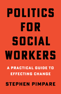 Politics for Social Workers: A Practical Guide to Effecting Change
