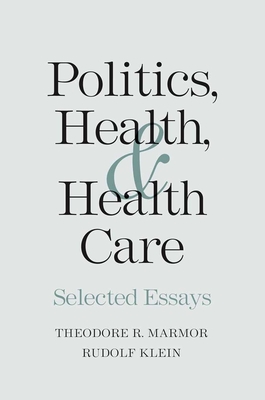 Politics, Health, and Health Care: Selected Essays - Marmor, Theodore R, Professor, and Klein, Rudolf