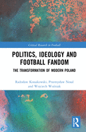 Politics, Ideology and Football Fandom: The Transformation of Modern Poland