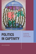 Politics in Captivity: Plantations, Prisons, and World-Building