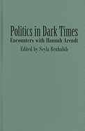 Politics in Dark Times: Encounters with Hannah Arendt