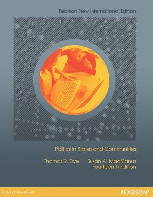 Politics in States and Communities: Pearson New International Edition - Dye, Thomas, and MacManus, Susan