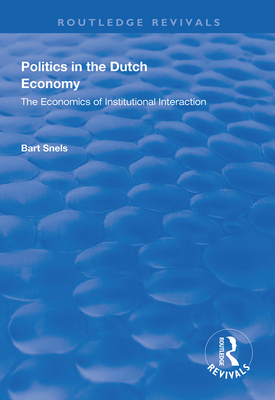 Politics in the Dutch Economy: The Economics of Institutional Interaction - Snels, Bart