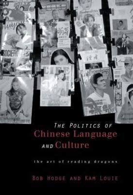 Politics of Chinese Language and Culture: The Art of Reading Dragons - Hodge, Bob, and Louie, Kam, Professor