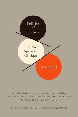 Politics of Culture and the Spirit of Critique: Dialogues - Rockhill, Gabriel (Editor), and Gomez-Muller, Alfredo (Editor)