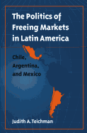 Politics of Freeing Markets in Latin America: Chile, Argentina, and Mexico