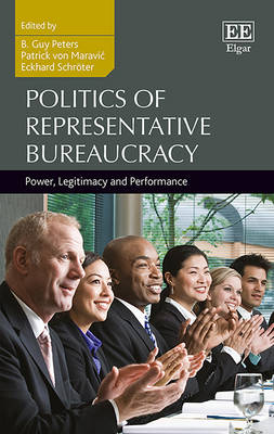 Politics of Representative Bureaucracy: Power, Legitimacy and Performance - Peters, B. Guy (Editor), and von Maravic, Patrick (Editor), and Schrter, Eckhard (Editor)